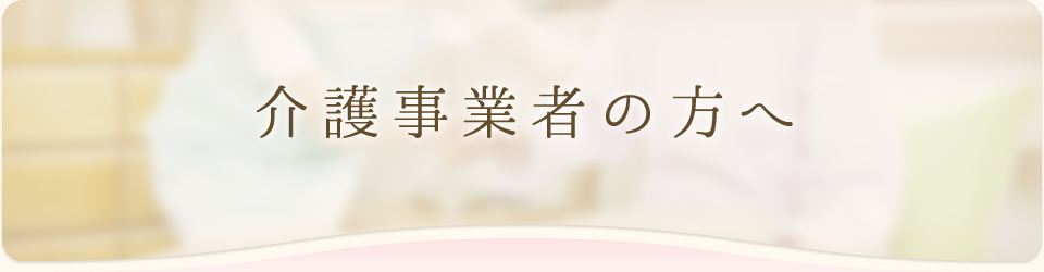 介護事業者の方へ